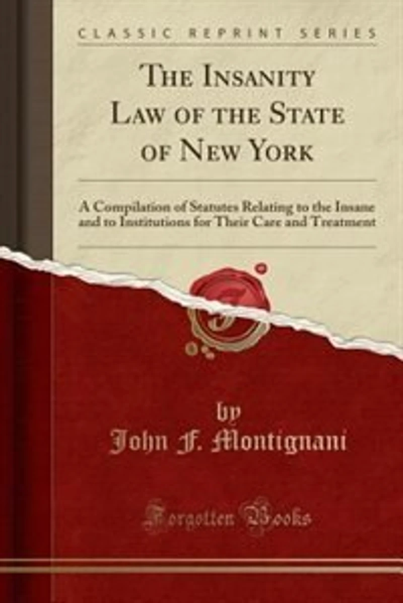 the Insanity Law of State New York: A Compilation Statutes Relating to Insane and Institutions for Their Care Treatment (