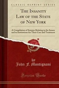 the Insanity Law of State New York: A Compilation Statutes Relating to Insane and Institutions for Their Care Treatment (