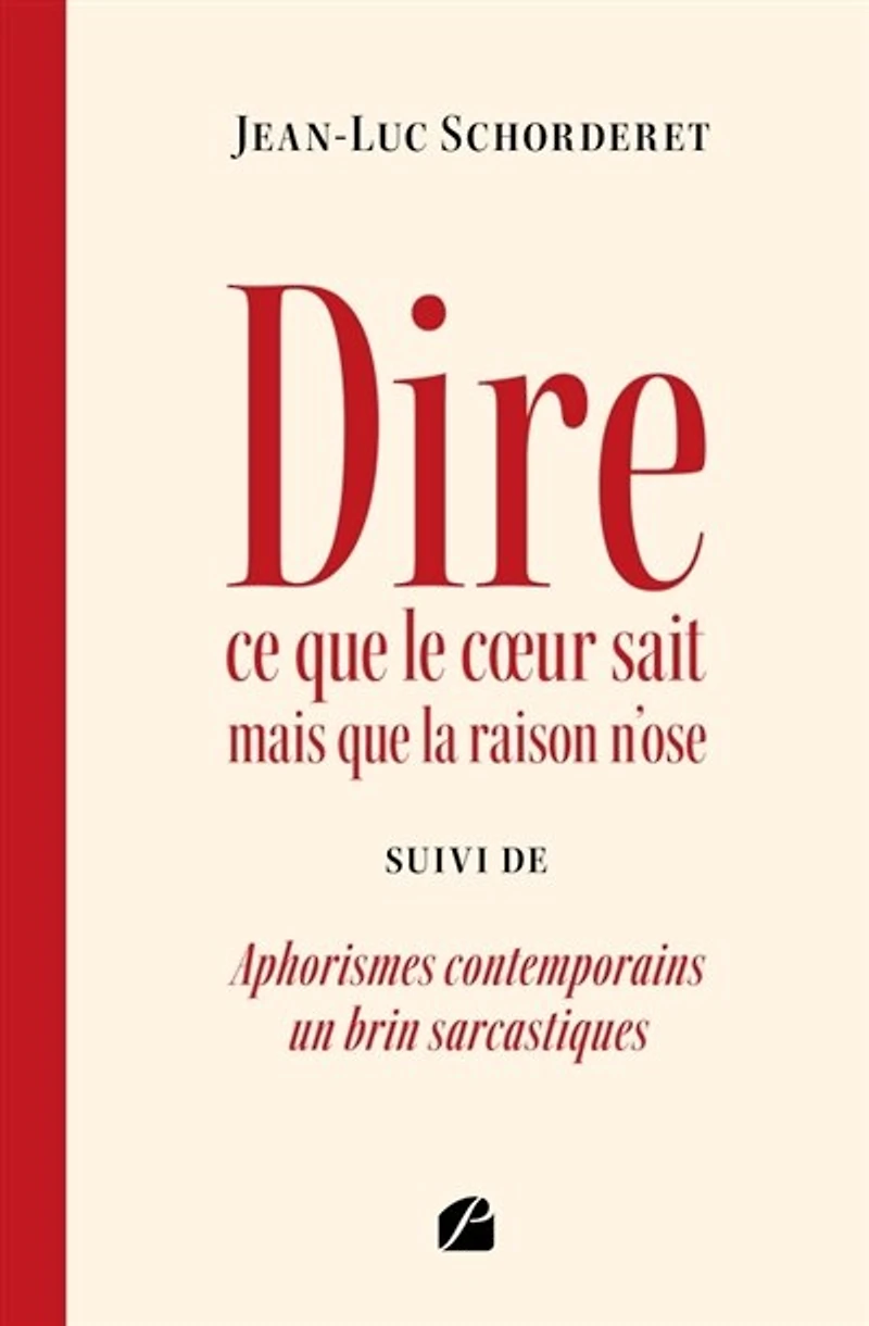 Dire ce que le coeur sait mais la raison n'ose: suivi de Aphorismes contemporains un brin sarcastiques