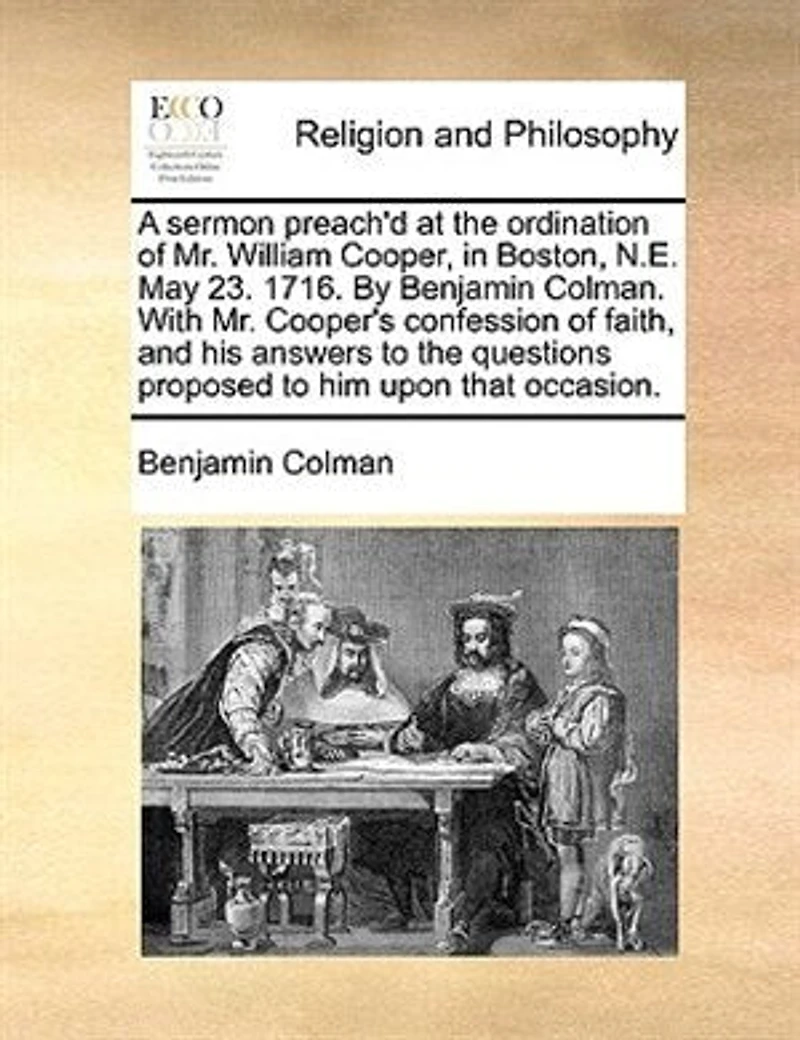 A Sermon Preach'd At The Ordination Of Mr. William Cooper: Boston, N.e., May 23, 1716.