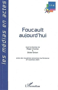 Foucault aujourd'hui: actes des neuvièmes Rencontres Ina-Sorbonne, 27 novembre 2004