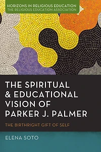 The Spiritual and Educational Vision of Parker J. Palmer: Birthright Gift Self