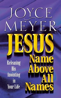Jesus-Name Above All Names: Releasing His Anointing in Your Life