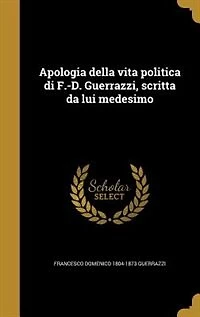 Apologia della vita politica di F.-D. Guerrazzi, scritta da lui medesimo