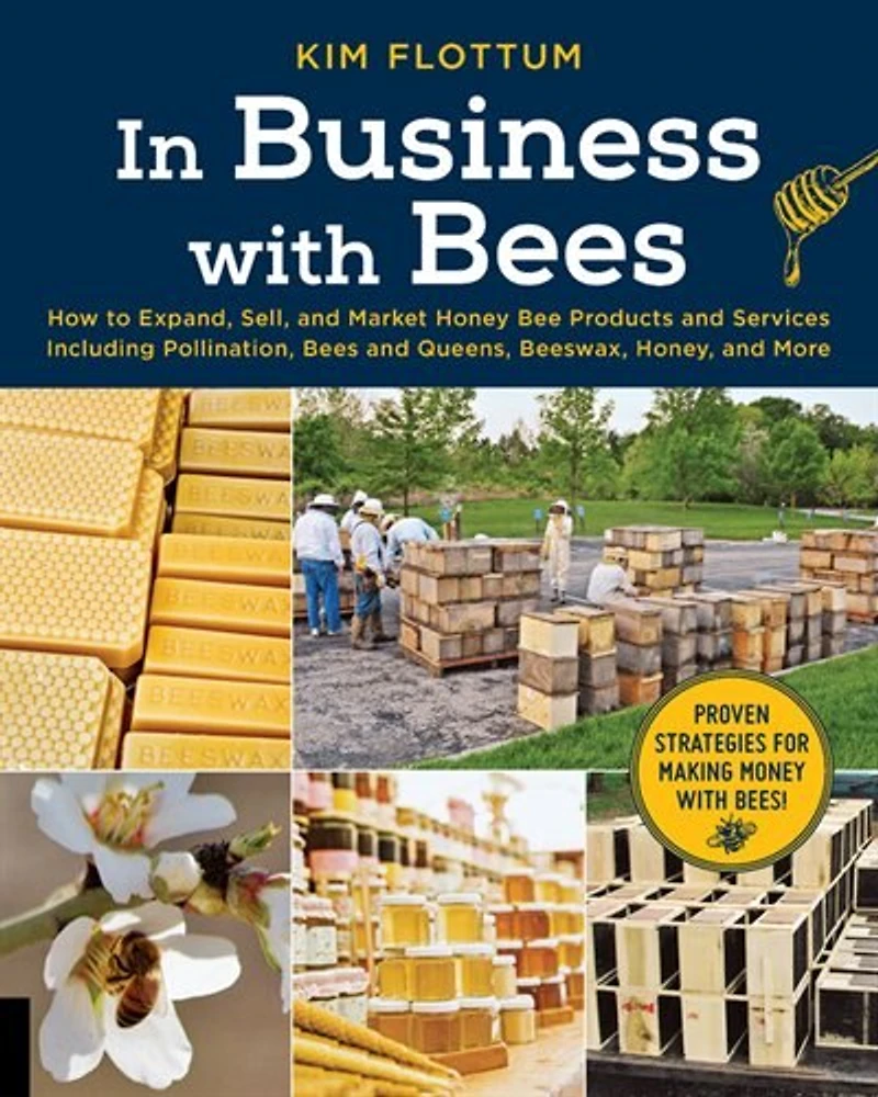 Business with Bees: How to Expand, Sell, and Market Honeybee Products Services Including Pollination, Bees Queens, Beeswax, Honey, More