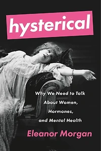 Hysterical: Why We Need To Talk About Women, Hormones, And Mental Health