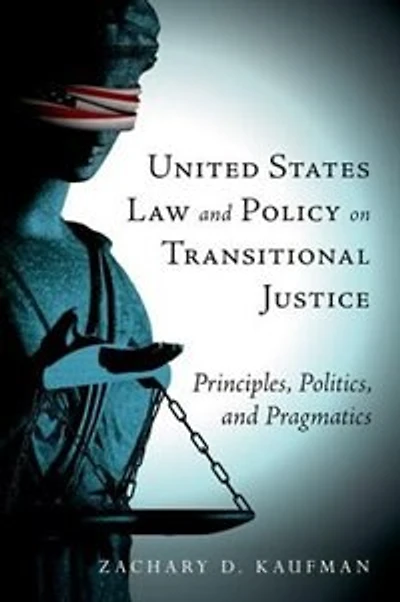 United States Law and Policy on Transitional Justice: Principles, Politics, Pragmatics