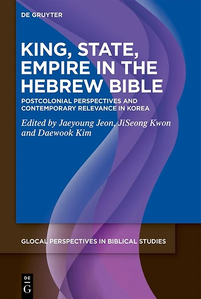 King, State, Empire in the Hebrew Bible: Postcolonial Perspectives and Contemporary Relevance in Korea