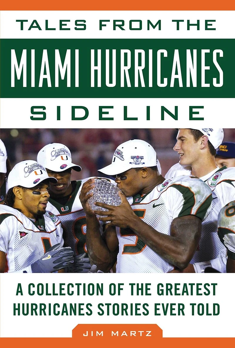 Tales from the Miami Hurricanes Sideline: A Collection of Greatest Stories Ever Told