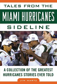 Tales from the Miami Hurricanes Sideline: A Collection of Greatest Stories Ever Told