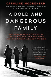A Bold and Dangerous Family: The Remarkable Story of an Italian Mother, Her Two Sons
