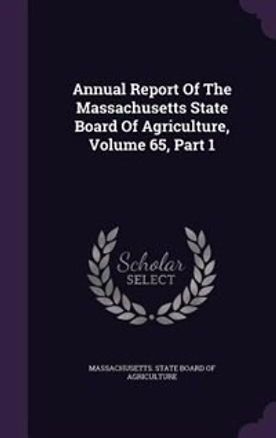 Annual Report Of The Massachusetts State Board Of Agriculture, Volume 65, Part 1