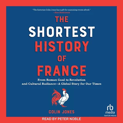 The Shortest History of France: From Roman Gaul to Revolution and Cultural Radiance―A Global Story for Our Times