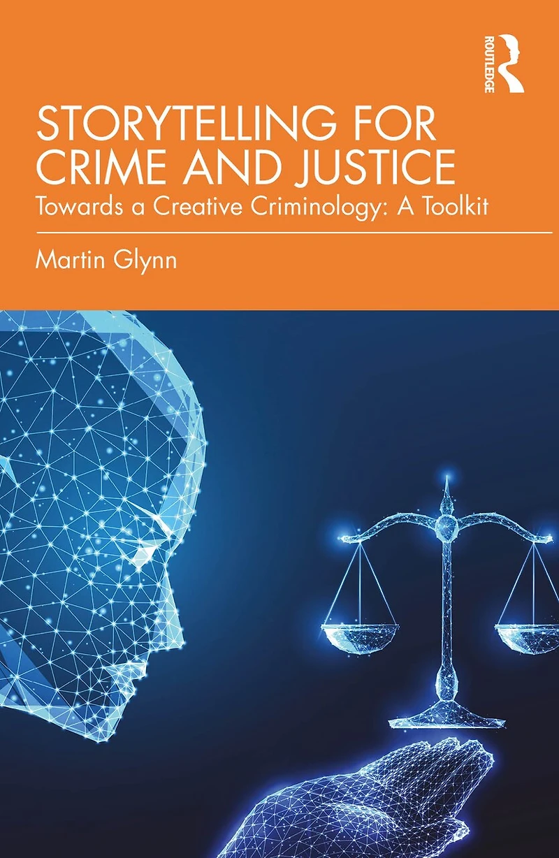 Storytelling for Crime and Justice: Towards A Creative Criminology: Toolkit