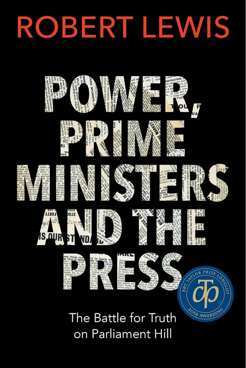 Power, Prime Ministers and The Press: Battle for Truth on Parliament Hill