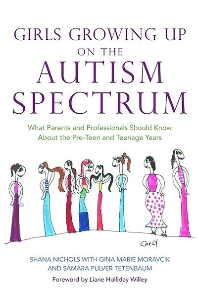 Girls Growing Up on the Autism Spectrum: What Parents and Professionals Should Know About the Pre-teen and Teenage Years