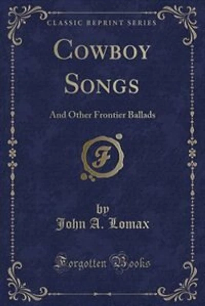 Cowboy Songs: And Other Frontier Ballads (Classic Reprint)