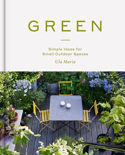 Green: Simple Ideas For Small Outdoor Spaces