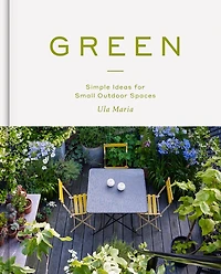 Green: Simple Ideas For Small Outdoor Spaces