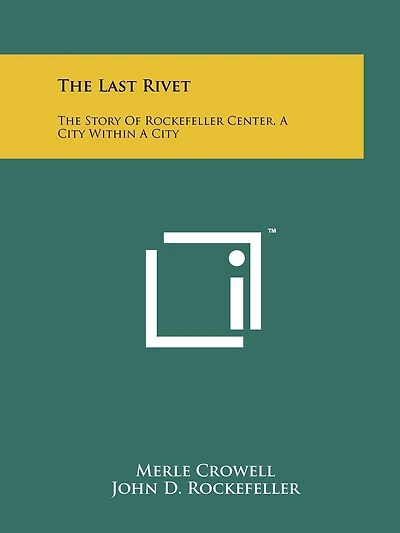 The Last Rivet: The Story Of Rockefeller Center, A City Within A City