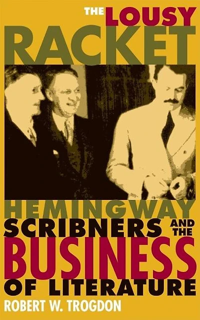 the Lousy Racket: Hemingway, Scribners, and Business of Literature