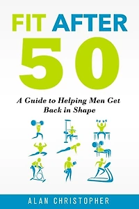Fit After 50: A Guide to Helping Men Get Back in Shape