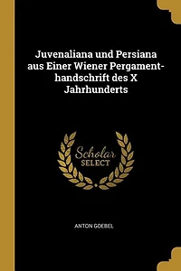 Juvenaliana und Persiana aus Einer Wiener Pergament-handschrift des X Jahrhunderts