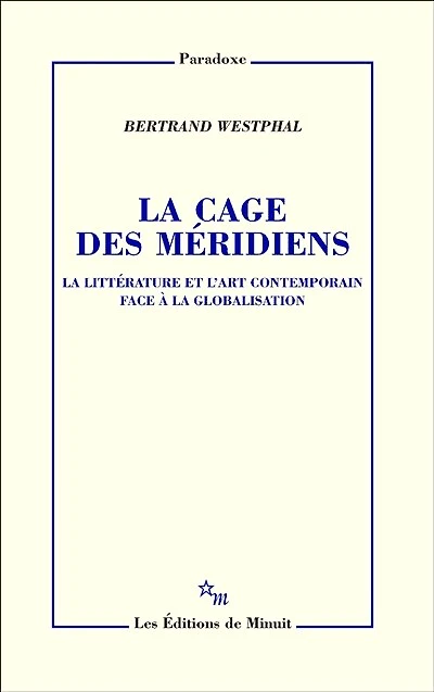 La Cage des méridiens: La littérature et l'art contemporain face à la globalisation