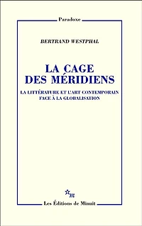 La Cage des méridiens: La littérature et l'art contemporain face à la globalisation