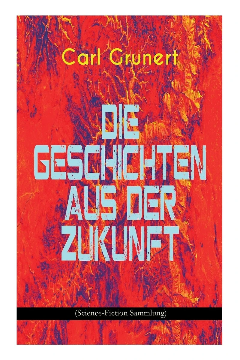 Die Geschichten aus Der Zukunft (Science-Fiction Sammlung): Marsspion, Pierre Maurignacs Abenteuer, Ballon und Eiland, Mysis, Maschine des Theodulos Energeios