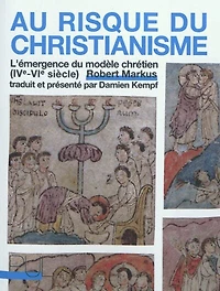Au risque du christianisme : l'émergence du modèle chrétien (IVe-VIe siècle): l'émergence du modèle chrétien (IVe-VIe siècle)