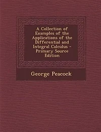 A Collection of Examples of the Applications of the Differential and Integral Calculus
