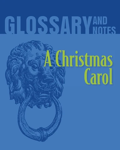 A Christmas Carol Glossary and Notes: A Christmas Carol