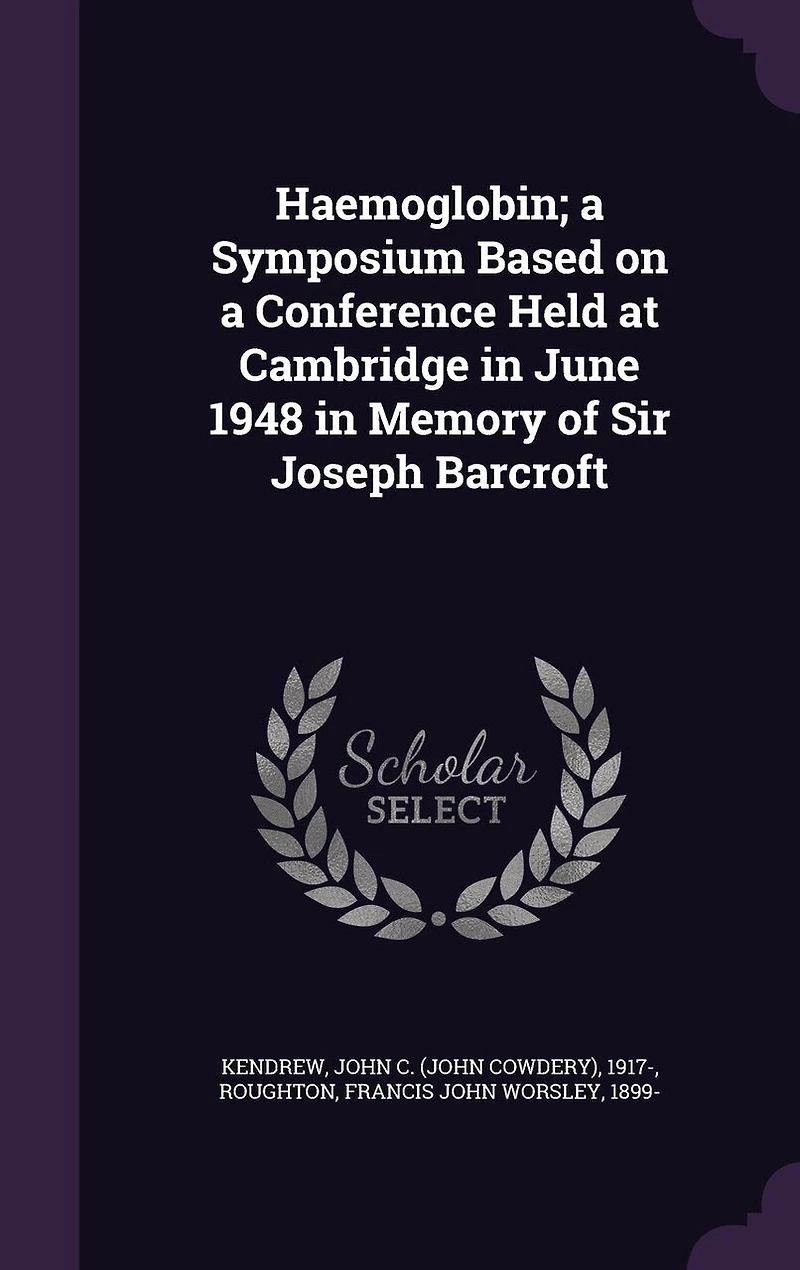 Haemoglobin; a Symposium Based on Conference Held at Cambridge June 1948 Memory of Sir Joseph Barcroft