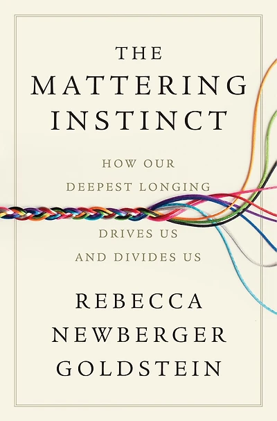 The Mattering Instinct: How Our Deepest Longing Drives Us and Divides