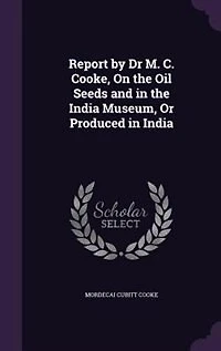 Report by Dr M. C. Cooke, On the Oil Seeds and India Museum, Or Produced