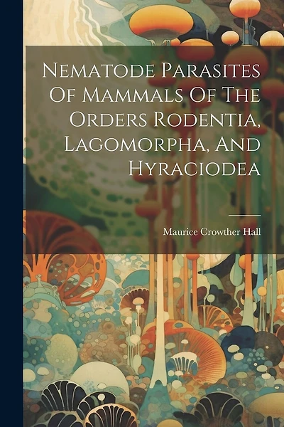 Nematode Parasites Of Mammals Of The Orders Rodentia, Lagomorpha, And Hyraciodea