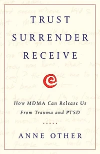 Trust Surrender Receive: How MDMA Can Release Us From Trauma and PTSD