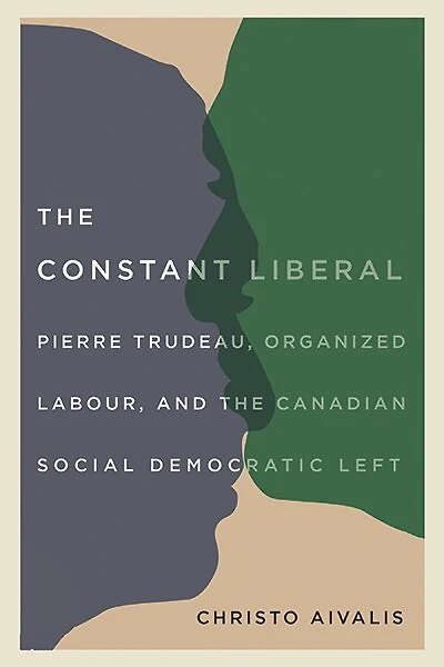 the Constant Liberal: Pierre Trudeau, Organized Labour, and Canadian Social Democratic Left
