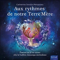 Aux rythmes de notre terre-mère: chemin au fil des saisons selon la tradition chamanique amérindienne