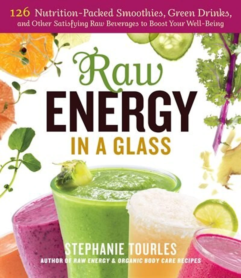 Raw Energy a Glass: 126 Nutrition-Packed Smoothies, Green Drinks, and Other Satisfying Beverages to Boost Your Well-Being