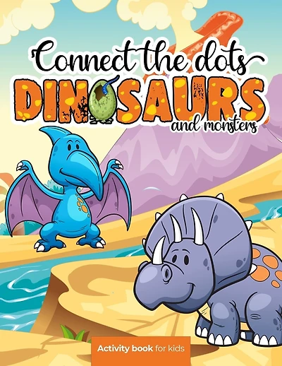 Connect the dots: Dinosaurs and monsters - Activity book for kids: Challenging and Fun Dot to Dot Puzzles for Kids, Toddlers, Boys and Girls Ages 8-10 or 10-12. BONUS page with the most popular dinosaurs with their name