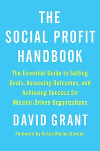 The Social Profit Handbook: Essential Guide to Setting Goals, Assessing Outcomes, and Achieving Success for Mission-Driven Organizations