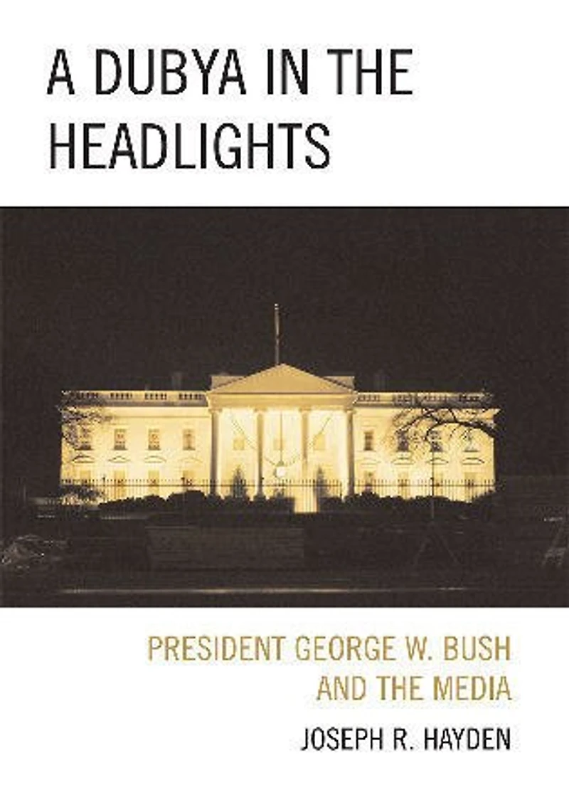 A Dubya the Headlights: President George W. Bush and Media