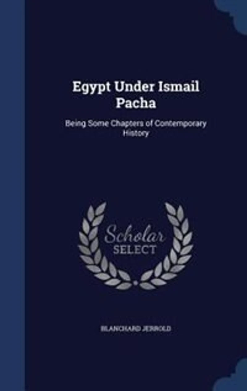 Egypt Under Ismail Pacha: Being Some Chapters of Contemporary History