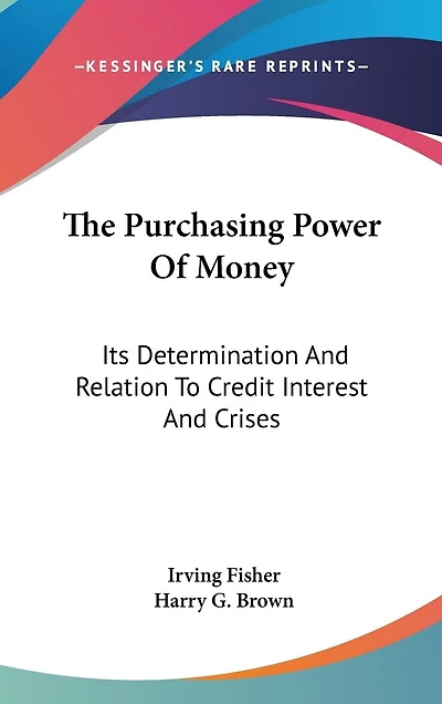 The Purchasing Power Of Money: Its Determination And Relation To Credit Interest And Crises
