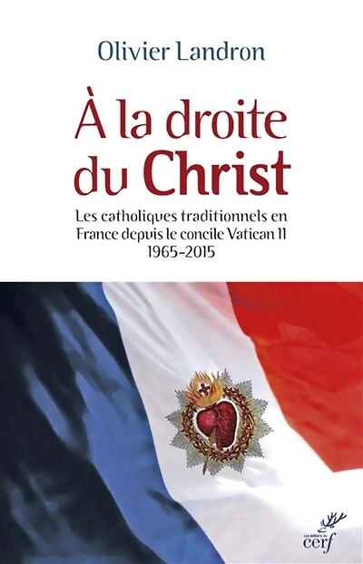 A la droite du Christ: les catholiques traditionnels en France depuis le concile Vatican II