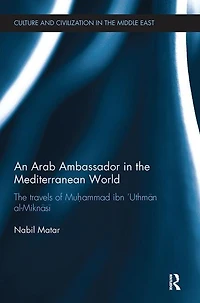 An Arab Ambassador The Mediterranean World: Travels Of Muhammad Ibn 'uthman Al-miknasa , 1779-1788