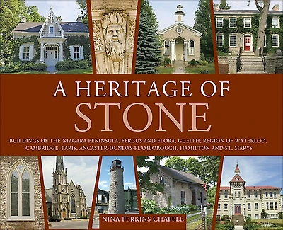 A Heritage of Stone: Buildings of Niagara, St. Catharines, the Hamilton Escarpment, Paris, Cambridge, Waterloo County, Guelph, Fergus and Elora and St. Marys