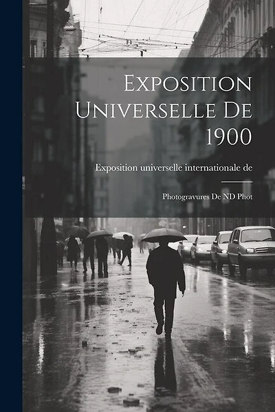 Exposition universelle de 1900: Photogravures de ND Phot